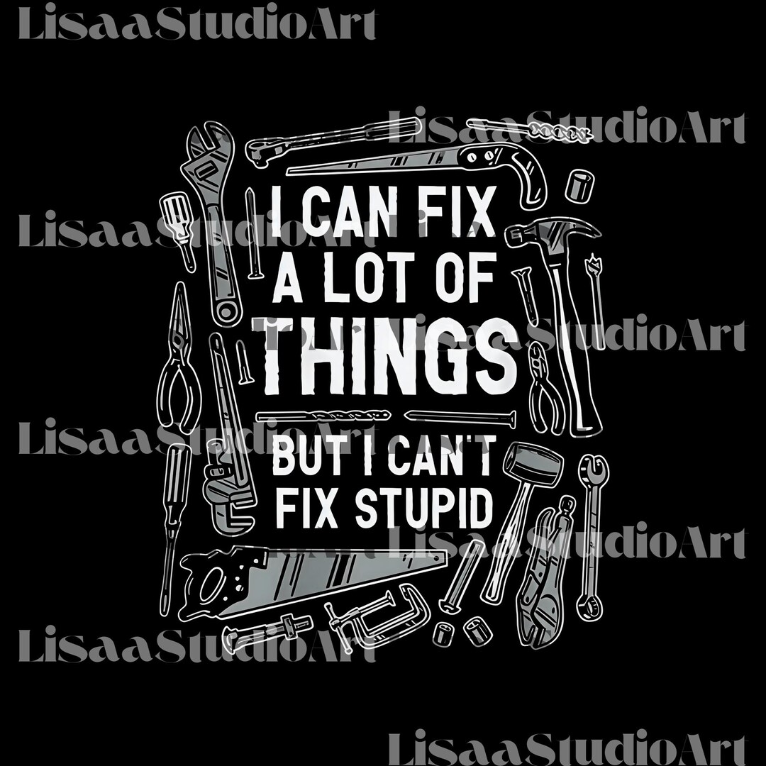 I Can Fix A Lot of Things but I Can't Fix Stupid Digital Download, Men ...