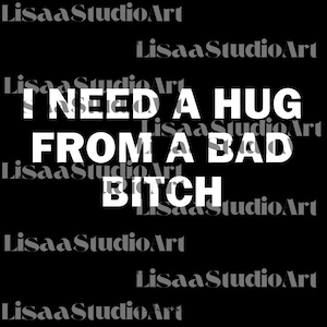 I Need a Hug from a Bad Bitch PNG, Funny Quote SVG, Humor Adult Sublimation, Meme Unisex, Emotional Humor Graphic SVG, Digital Download