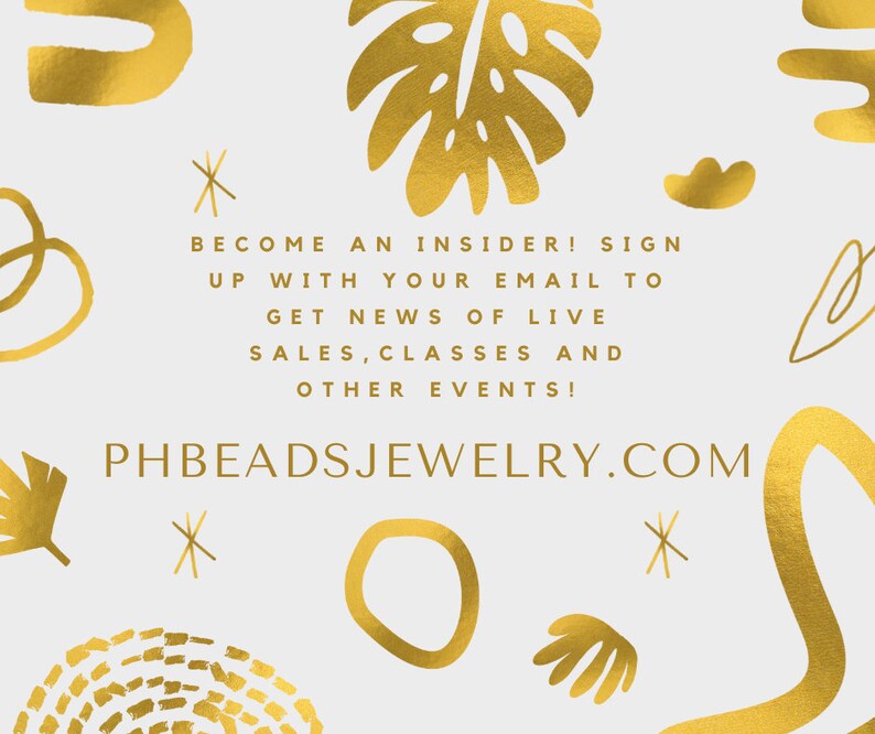 May include: Gold text on a white background with gold abstract shapes and a leaf design. The text reads "Become an insider! Sign up with your email to get news of live sales, classes and other events! PHBEADSJEWELRY.COM"
