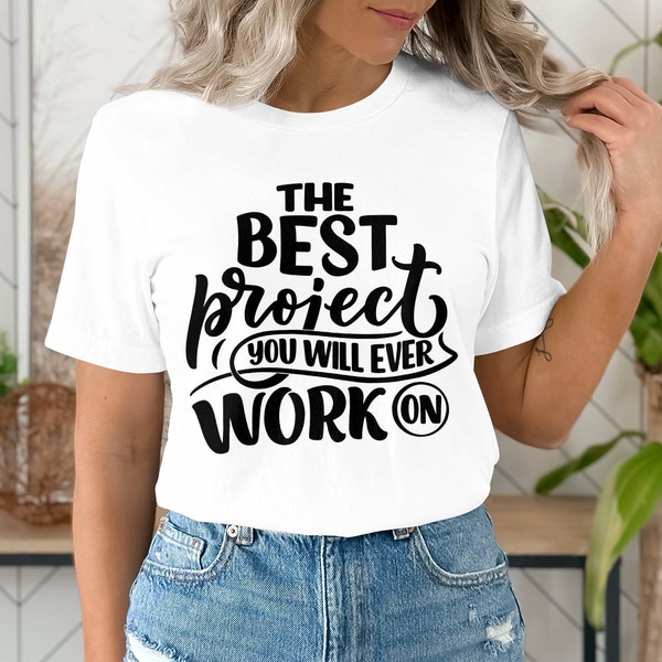 Inspirational Quote T-Shirt, The Best Project You Will Ever Work On Tee, Motivational Shirt for Men and Women, Unique Gift Idea