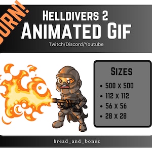 May include: Animated GIF of a Helldivers 2 character firing a weapon that shoots out a stream of orange flames. The text "BURN!" is in the top left corner of the image. The text "HELLDIVERS 2 ANIMATED GIF" is in the top center of the image. The text "Twitch/Discord/Youtube" is below the title. The text "SIZES" is in the top right corner of the image. The text "500 x 500", "112 x 112", "56 x 56", and "28 x 28" are listed below the word "SIZES". The text "bread_and_bonez" is in the bottom center of the image.