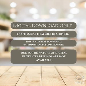 May include: Image with text: "DIGITAL DOWNLOAD ONLY. NO PHYSICAL ITEM WILL BE SHIPPED. THIS IS A DIGITAL DOWNLOAD INTENDED FOR SUBLIMATION USE. DUE TO THE NATURE OF DIGITAL PRODUCTS, REFUNDS ARE NOT AVAILABLE."