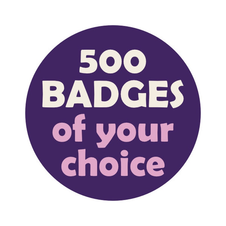 Your Choice of 500 Bulk Wholesale Pin BADGES from our Etsy store image 1