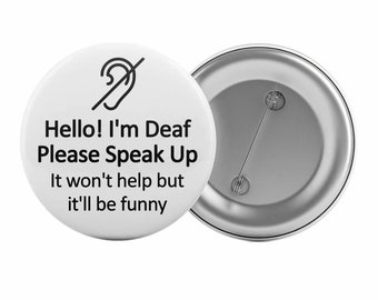 Funny Deaf Badge Pin I'm Deaf, Please Speak Up, It Won't Help But It'll Be Funny