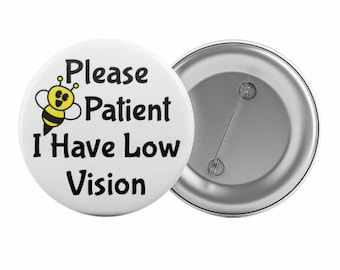 Please Be Patient I Have Low Vision Badge Button Pin 2.25" Impaired Blind Aid