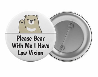 Please Bear With Me I Have Low Vision Badge Button Pin 2.25" Impaired Blind Aid