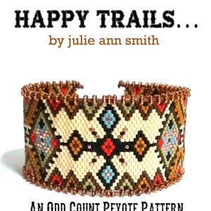 May include: A colorful beaded bracelet with a geometric pattern, made with an odd count peyote stitch. The bracelet is titled "Happy Trails... by Julie Ann Smith".