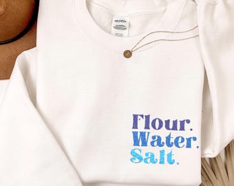 Embroidered Sourdough Sweatshirt, Flour Water Salt Crewneck, Gift for Bakers, Bread Lover Embroidery Pullover