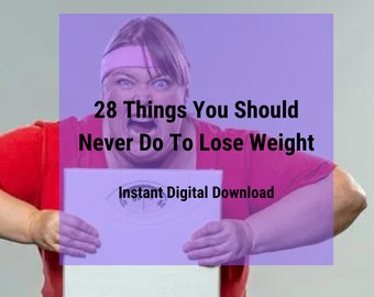Weight Loss Guide - Weight Loss Course - 28 Things You Should Never Do To Lose Weight - Slimming World - Calorie Counting - Digital Download
