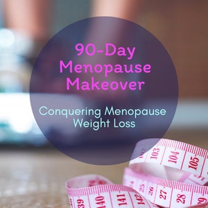 90-Day Menopause Makeover - Conquering Menopause Weight Loss