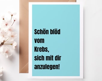 Karte " Schön blöd vom Krebs, sich mit dir anzulegen", Mutmacher Krebs, Krebsdiagnose, Krebskämpferin, Spruch Grußkarte, Genesung, Tumor