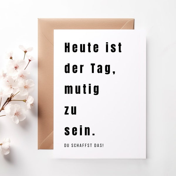 Karte " Heute ist der Tag mutig zu sein", Mutmacher Karte, Aufmunterung, Hoffnung geben, Neuanfang, Trost spenden, Trostkarte