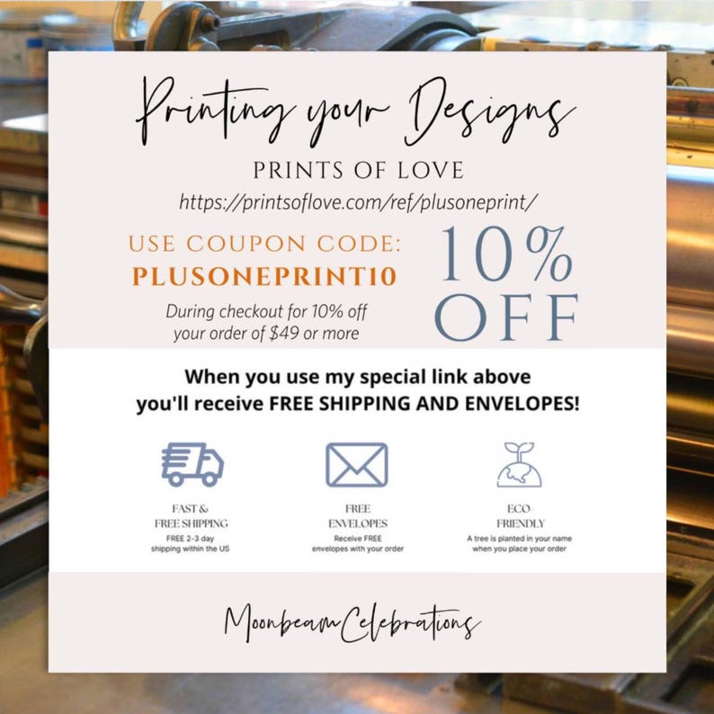 May include: A white informational card with black and blue text titled Printing your Designs. It features the URL printsoflove.com/ref/plusoneprint/, coupon code PLUSONEPRINT10 for 10% off orders of $49 or more, and icons for shipping, envelopes, and eco-friendly services.