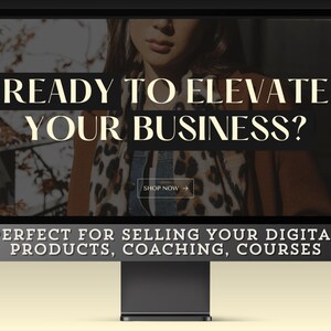 May include: A computer screen displaying a website with the text "READY TO ELEVATE YOUR BUSINESS?" and "SHOP NOW" in a light yellow font. The text "PERFECT FOR SELLING YOUR DIGITAL PRODUCTS, COACHING, COURSES" is displayed below the screen.