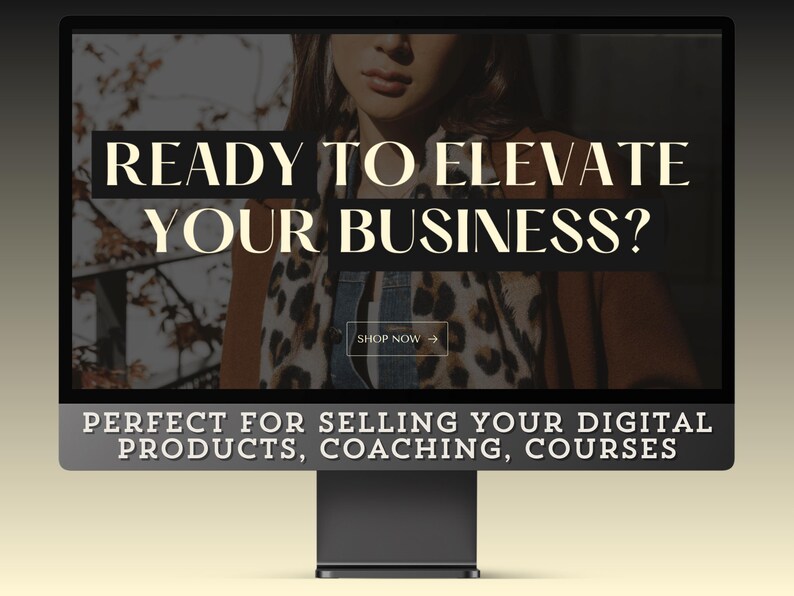 May include: A computer screen displaying a website with the text "READY TO ELEVATE YOUR BUSINESS?" and "SHOP NOW" in a light yellow font. The text "PERFECT FOR SELLING YOUR DIGITAL PRODUCTS, COACHING, COURSES" is displayed below the screen.