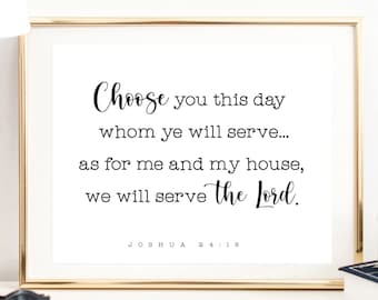 Choose You This Day Whom Ye Will Serve...As For Me and My House, We Will Serve The Lord Print / Scripture Wall Art / Joshua 24:15 /