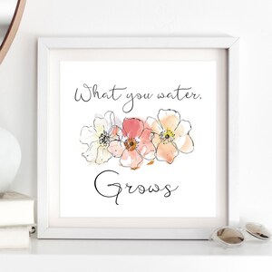 What You Water Grows Print / Gardening Print / Motivational Wall Art / Office Decor / Floral Wall Art / Pretty Floral Print