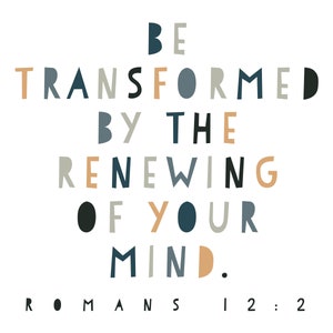 May include: A colorful typography print with the quote "Be transformed by the renewing of your mind."  The quote is from Romans 12:2.