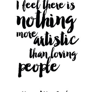 May include: Black and white typography quote by Vincent Van Gogh: "I feel there is nothing more artistic than loving people."