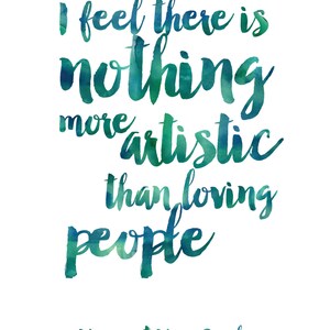 May include: A watercolor painting of a quote by Vincent Van Gogh that reads "I feel there is nothing more artistic than loving people."