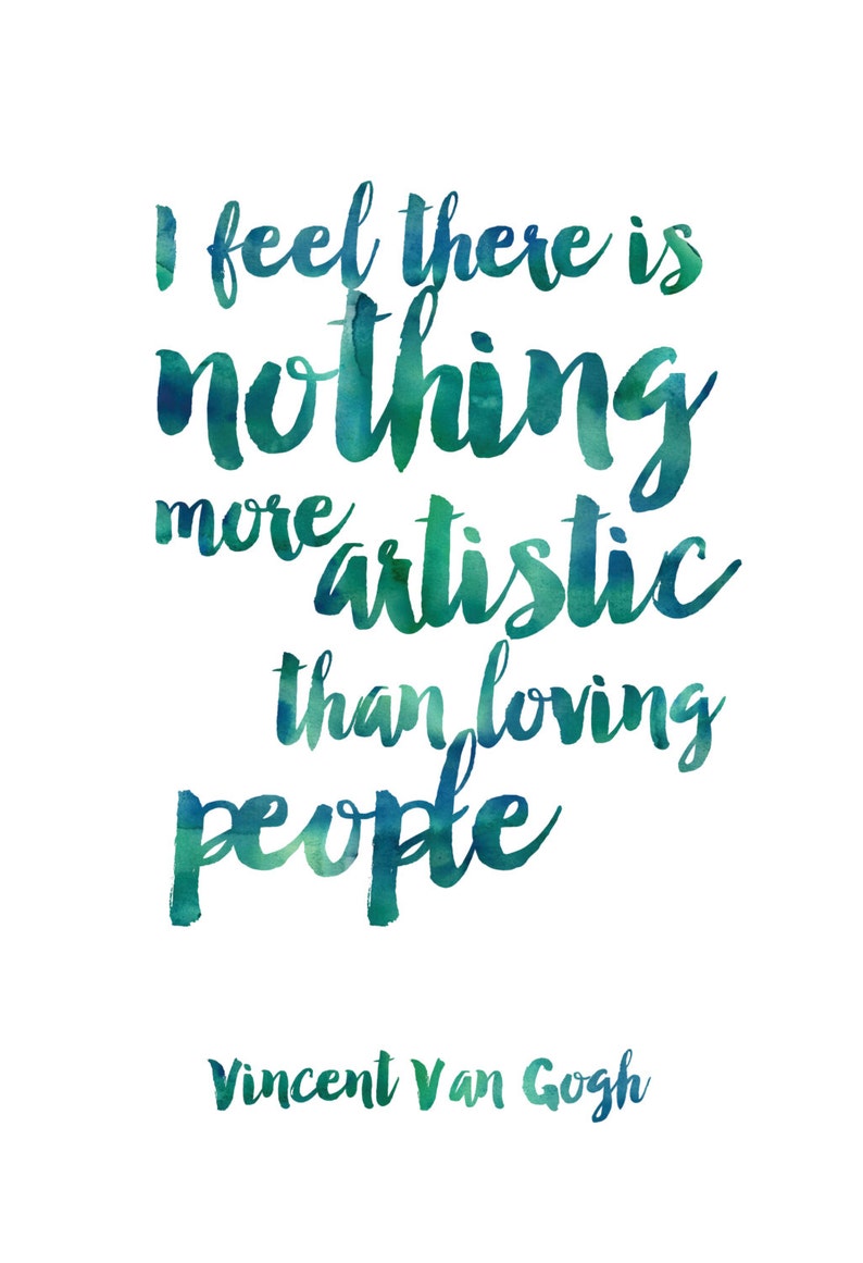 May include: A watercolor painting of a quote by Vincent Van Gogh that reads "I feel there is nothing more artistic than loving people."