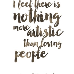 May include: A watercolor quote by Vincent Van Gogh that reads "I feel there is nothing more artistic than loving people."