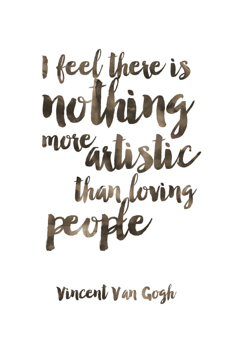 May include: A watercolor quote by Vincent Van Gogh that reads "I feel there is nothing more artistic than loving people."