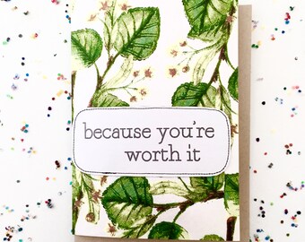 greeting card - because you’re worth it