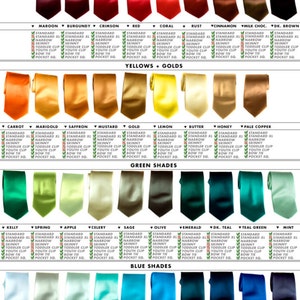 May include: A chart of satin microfiber tie color samples. The chart shows a variety of colors, including white, ivory, platinum, cream, champagne, peach, soft gold, aluminum, oyster, silver, steel, dark silver, gunmetal, black, charcoal, driftwood, mushroom, maroon, burgundy, crimson, red, coral, rust, cinnamon, milk chocolate, dark brown, carrot, marigold, saffron, mustard, gold, lemon, butter, honey, pale copper, kelly, spring, apple, celery, sage, olive, emerald, dark teal, teal green, mint, sky, seafoam, ice, aqua, turquoise, electric, peacock, french, royal blue, navy, periwinkle, purple, lavender, orchid, plum, raspberry, violet, spiced wine, eggplant, deep purple, honeysuckle, rose, dark salmon, salmon, ballet, light pink, pink, hot pink, and fuchsia. The chart also includes information about the different sizes and styles available for each color.