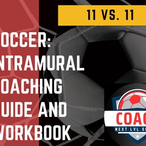 May include: A red and black soccer goal with a soccer ball in the net. The text "11 VS. 11" is in a yellow box at the top of the image. The text "SOCCER: INTRAMURAL COACHING GUIDE AND WORKBOOK" is in white text on a red background. The text "COACH NEXT LVL SPORTS" is in white text on a blue background with a red and white soccer ball graphic.