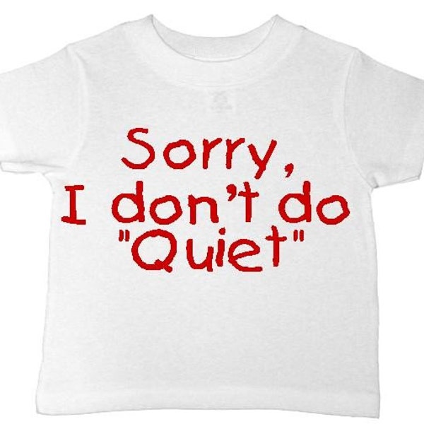 Sorry I don't do QUIET funny toddler kids t-shirt boy or girl CUSTOM