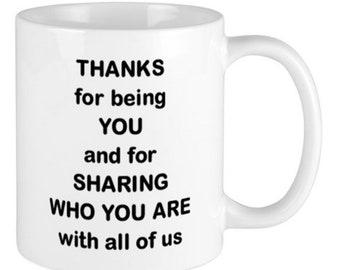 GIFT of Appreciation - Thanks for Being You - Mug 11 or 15 ounce - Funny Mug - Mothers or Fathers Day