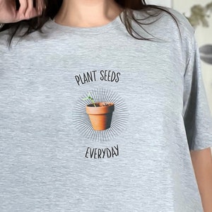 Plant Seeds Everyday T-Shirt, Gardening Shirt, Gardening Gift, Plant Tee, Funny Gardening Shirts, Garden Birthday Present, Plant Lover Tee