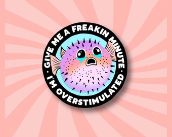 Overstimulated Blowfish Sticker | Give Me A Minute | Emotional Support | Cute Animal Sticker | Puffer Fish Decal | Relatable Quote Art |