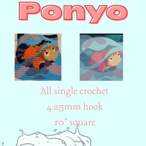 May include: The word "Ponyo" is displayed in a pink, outlined font. The image features a crocheted square with an orange and tan character on a blue background, and a cartoon image of a girl in water. Text below reads "All single crochet, 4.25mm hook, 10" square."