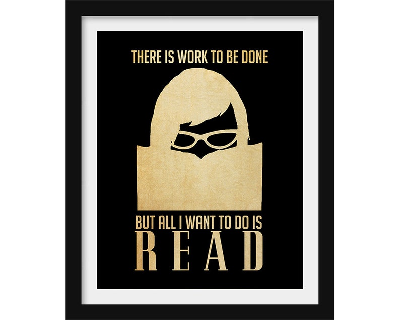 May include: A black and gold poster with the text "There is work to be done, but all I want to do is READ". The poster features a silhouette of a person wearing glasses and reading a book.