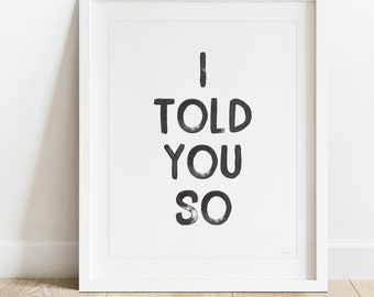 I Told You So- Printable Wall Art, Digital Download Art, Funny Quote, Quote Print,  Minimal Modern Quote,Modern Black and White Quote,