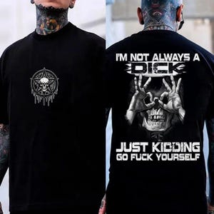 I&#39;m Not Always A Dck Just Kidding Go Fck Yourself 2 Sided Shirt, Sarcastic Hoodie, Funny Quote Sweatshirt, Shirt That Go Hard