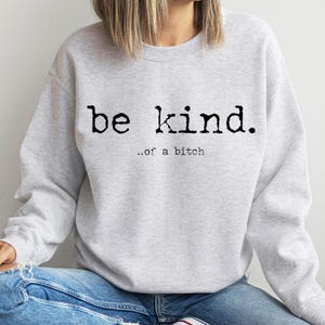 Be Kind of a Bitch Sweatshirt, Funny Hoodie, Funny Gift Sarcastic Shirt, BE KIND Sweater, Woman T-shirt, Funny Quote Tee, Gift for Her