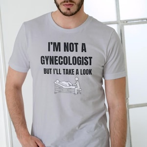 I&#39;m Not A Gynecologist But I&#39;ll Take A Look T-shirt, Funny Unisex Joke Sarcastic Saying Sweatshirt, Vintage Gag Gift Hoodie for Birthday