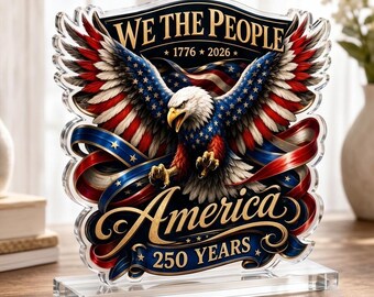 Patriotic Eagle Acrylic Plaque | "We The People America 250 Years" Table Decor