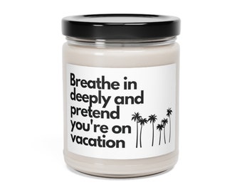 Funny Candle "Breathe in deeply and pretend you're on vacation", Candle, Witty, Humorous, Millennial, Gift, Mother, House, Decor, Vanilla