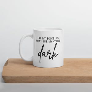 I Like My Books Just How I Like My Coffee - Dark | White Ceramic Coffee Mug | For Romance Readers | Bookish Gifts
