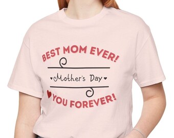 Mother's Day Shirt | Mother's Day Gift | Birthday Gifts | Shirts For Mothers | Unisex, Men & Women's Shirts | Best Mom Ever Love You Forever