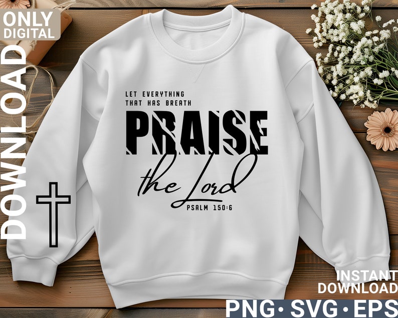 May include: White sweatshirt with black text that reads "Let everything that has breath praise the Lord Psalm 150:6". The word "praise" is in a bold, stylized font.