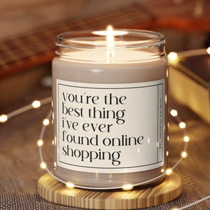 A candle that says you're the best thing I've ever found online shopping