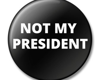 Not My President Buttons, Pin, Anna Joyce, Portland, OR