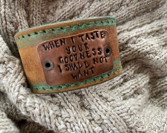 Leather Word Cuff---Weathered Leather- -5.5 Inch Wrist-When I Taste Your Goodness I Shall Not Want