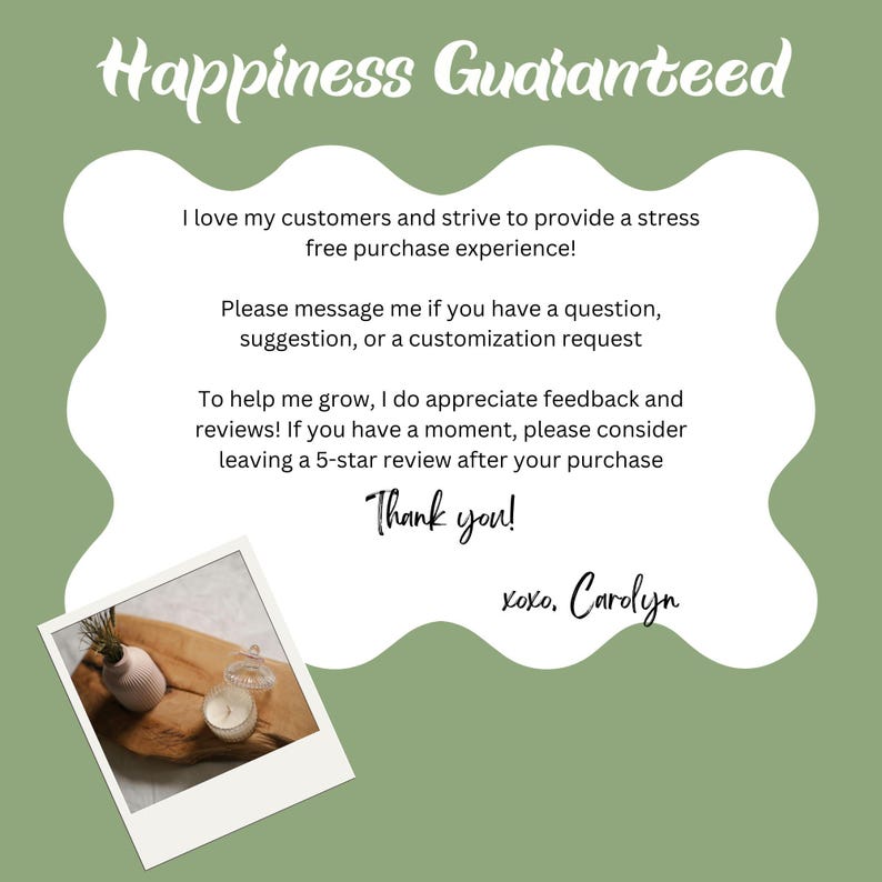 May include: A light green background with white text that reads "Happiness Guaranteed." The text also includes a message about customer service and a small photo of a candle and plant. The signature reads "xoxo, Carolyn."