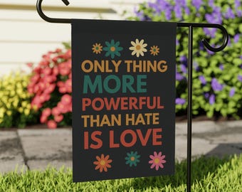 Only Thing More Powerful Than Hate Is Love Garden Flag, Anti Trump Protest Flag, Democratic Banner, Political Garden Flag, FDT Garden Flag
